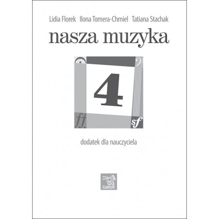 FLOREK, Lidia; TOMERA-CHMIEL, Ilona; STACHAK, Tatiana - Nasza muzyka 4 - dodatek dla nauczyciela (plik PDF)